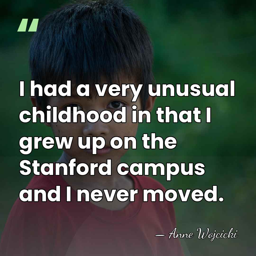 I had a very unusual childhood in that I grew up on&hellip; - Anne Wojcicki