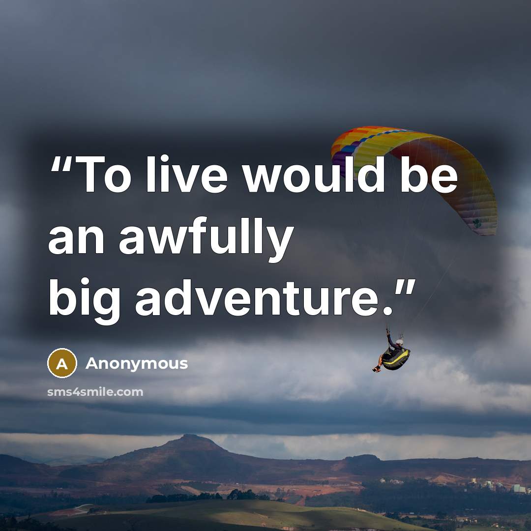 “To live would be an awfully big adventure.” quote by Anonymous