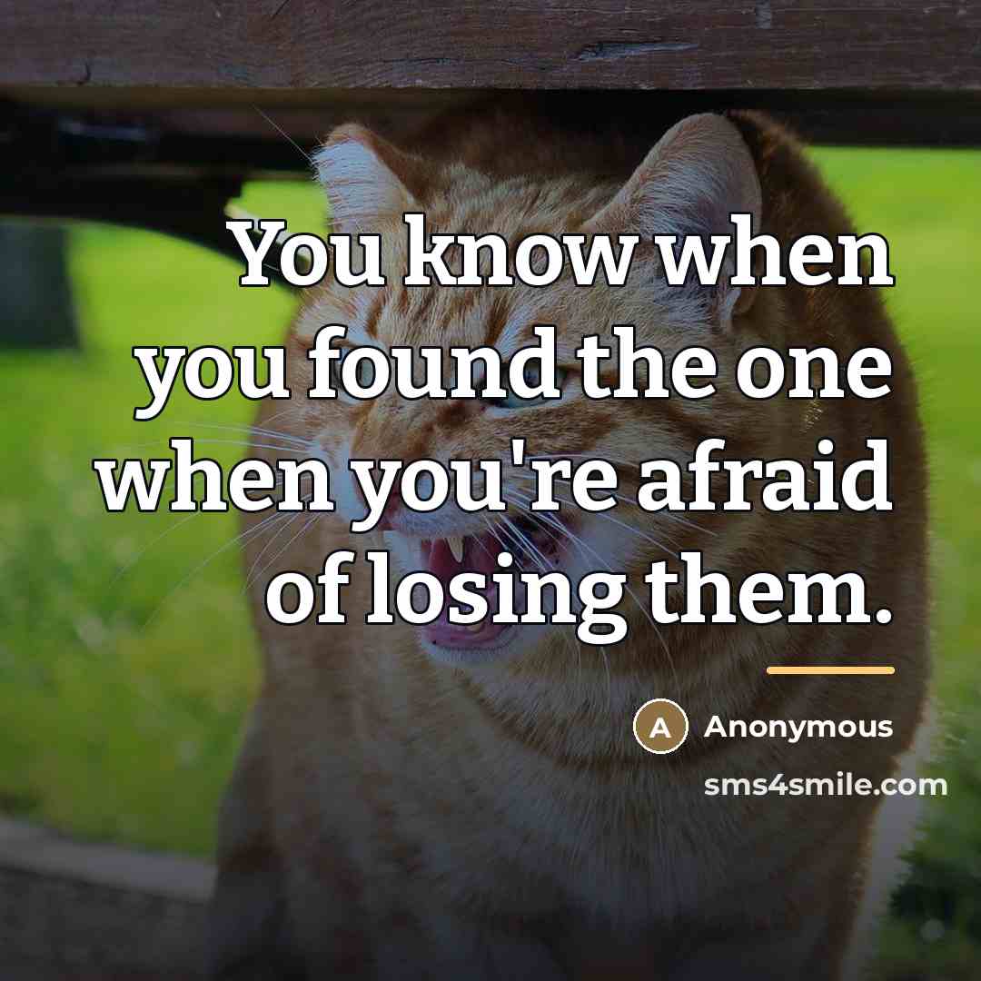 “You know when you found the one when you're afraid…” quote by Anonymous