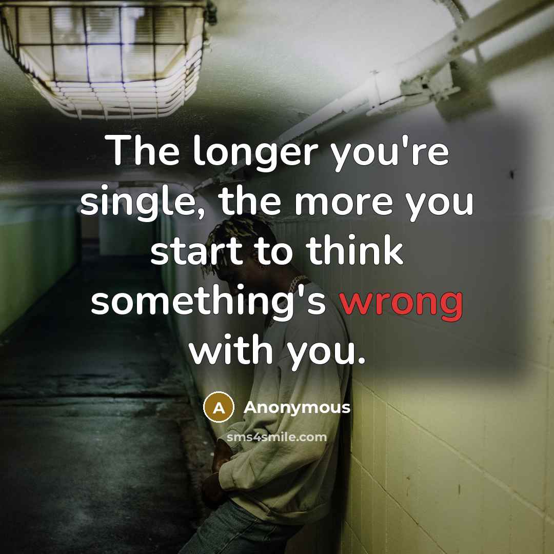 “The longer you're single, the more you start to think…” quote by Anonymous