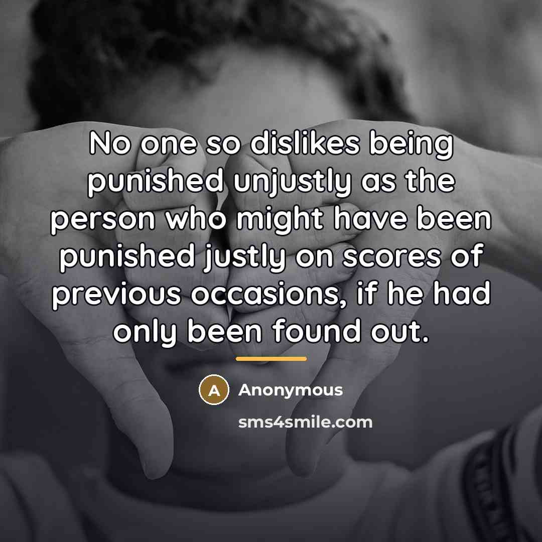 “No one so dislikes being punished unjustly as the person…” quote by Anonymous