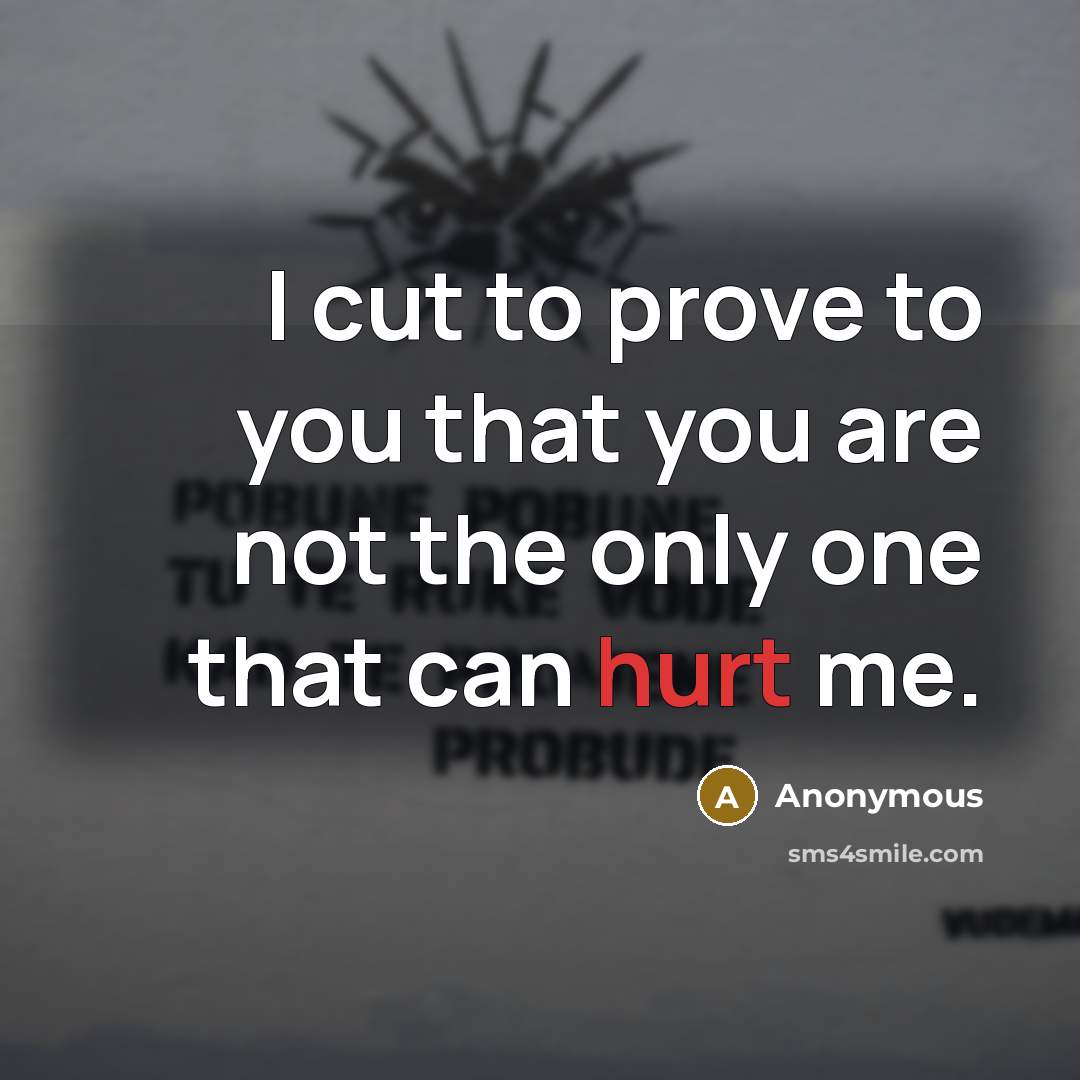 “I cut to prove to you that you are not…” quote by Anonymous