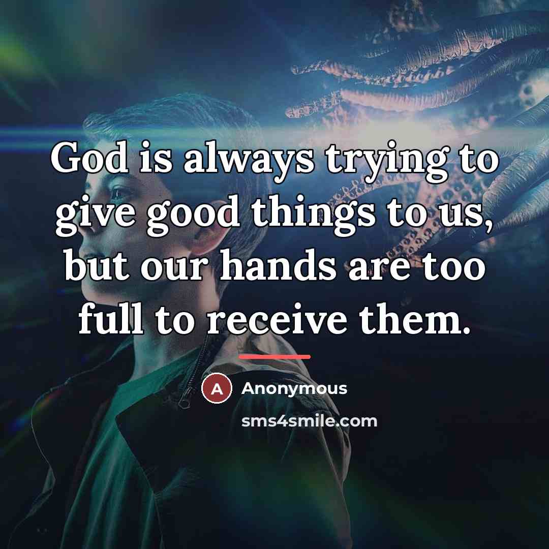 “God is always trying to give good things to us,…” quote by Anonymous