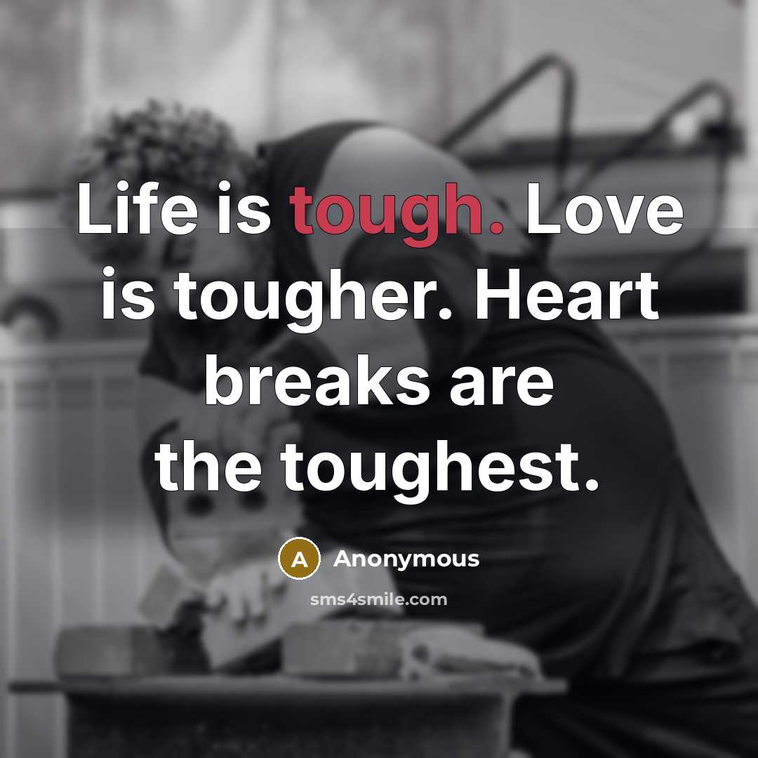 “Life is tough. Love is tougher. Heart breaks are the…” quote by Anonymous