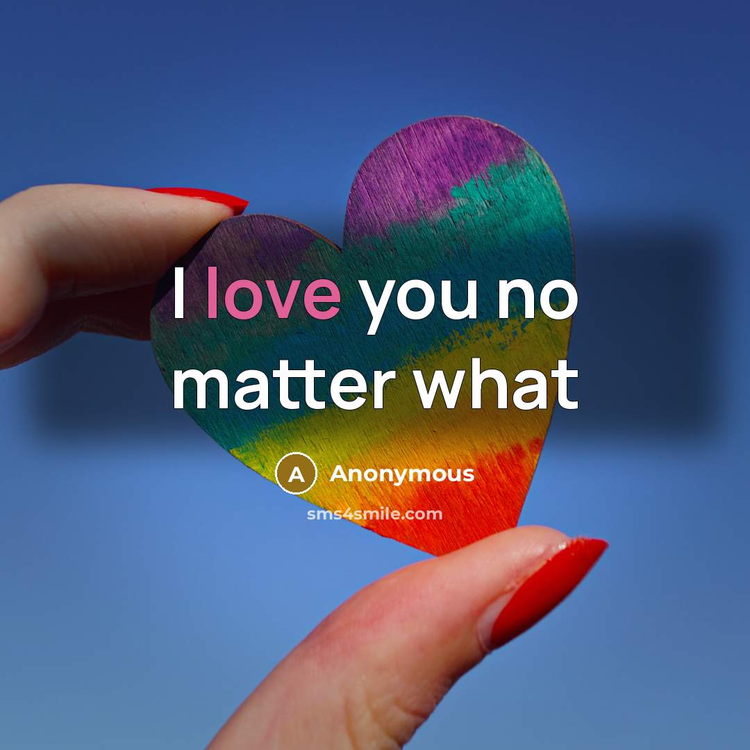 “I love you no matter what…” quote by Anonymous
