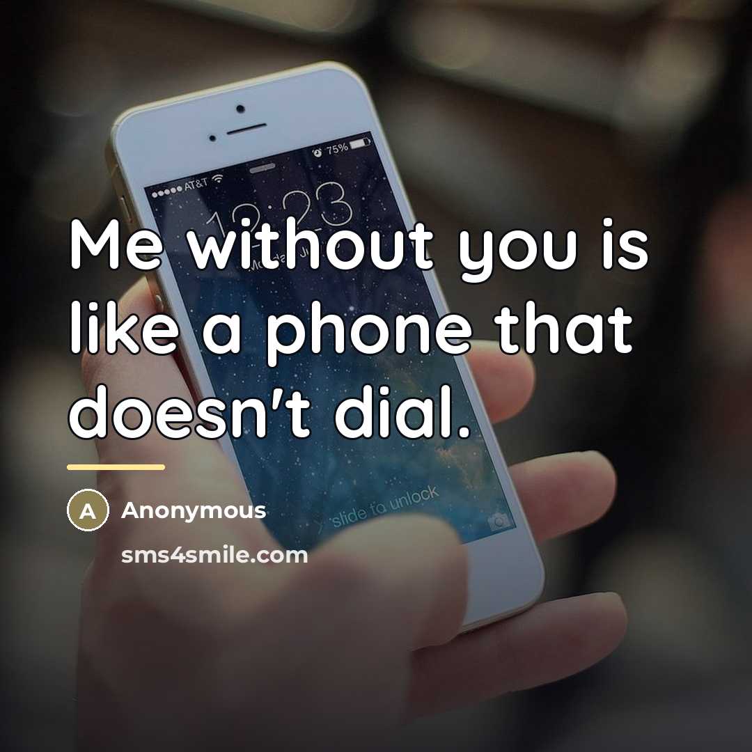 “Me without you is like a phone that doesn't dial.…” quote by Anonymous