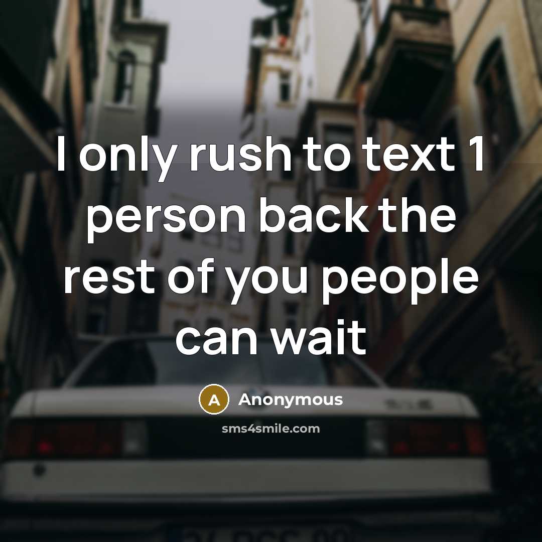 “I only rush to text 1 person back the rest of you people can wait” quote by Anonymous