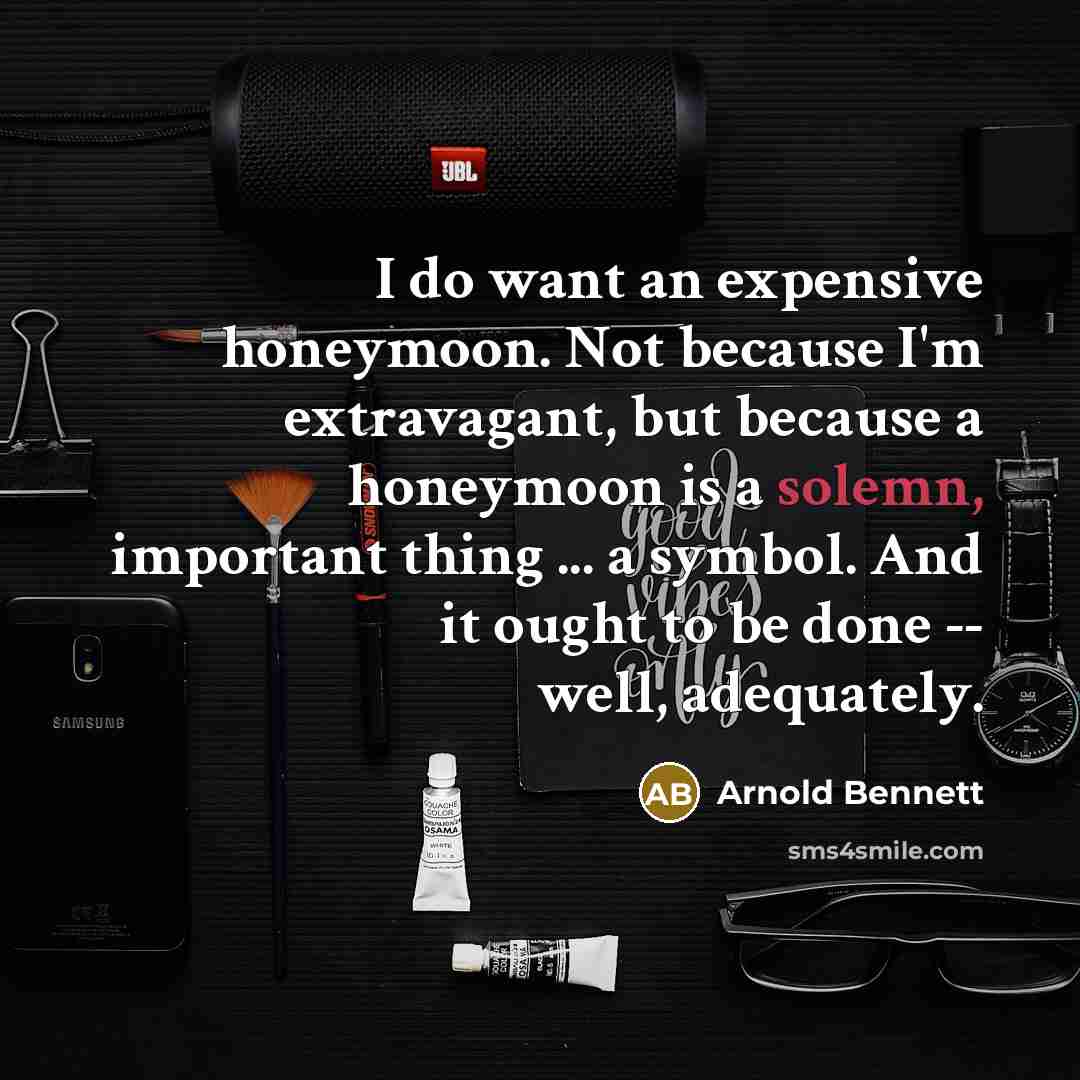 “I do want an expensive honeymoon. Not because I'm extravagant,…” quote by Arnold Bennett