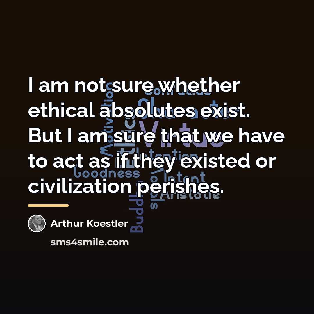 “I am not sure whether ethical absolutes exist. But I…” quote by Arthur Koestler