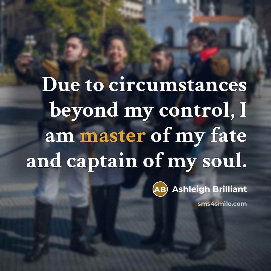 “Due to circumstances beyond my control, I am master of…” quote by Ashleigh Brilliant