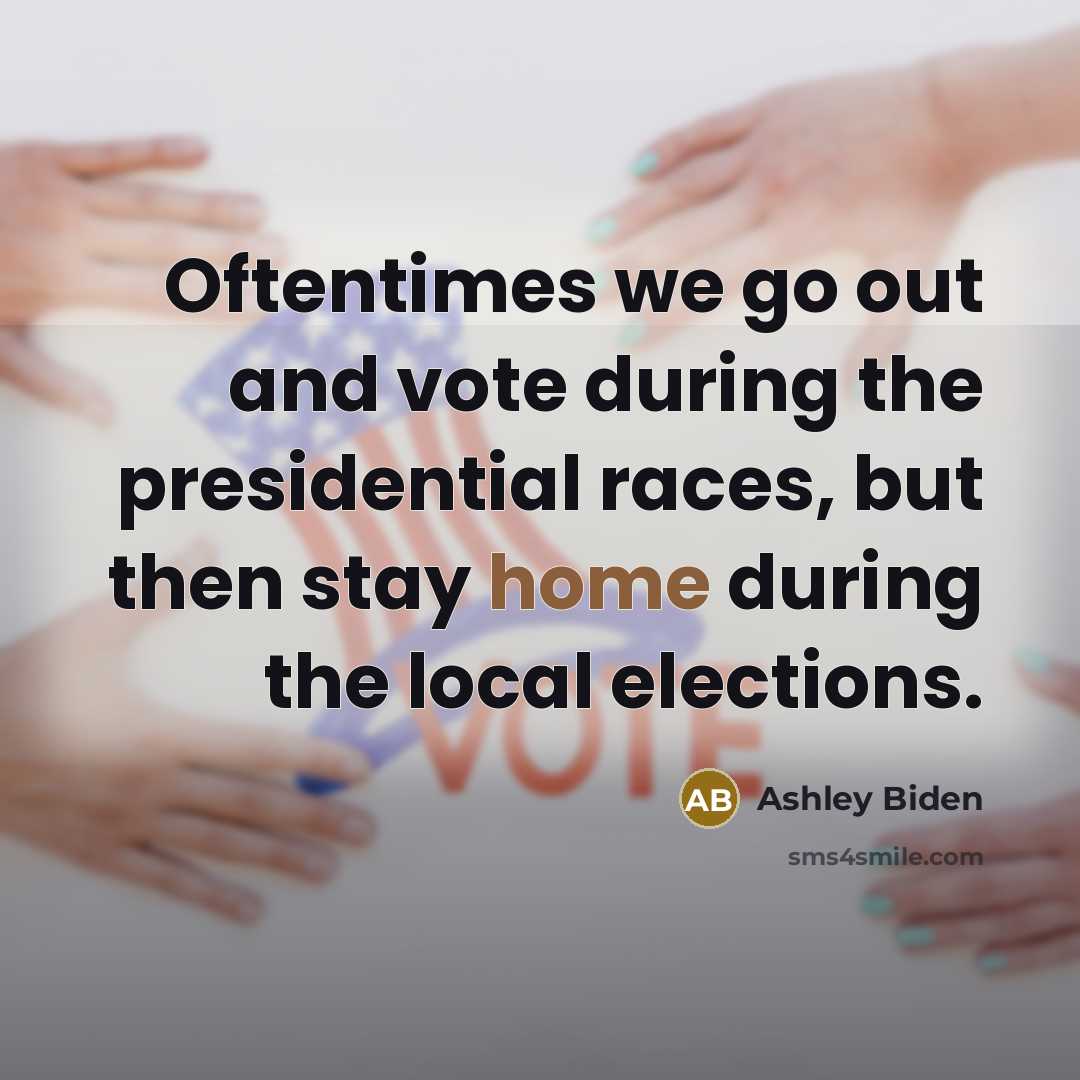 “Oftentimes we go out and vote during the presidential races,…” quote by Ashley Biden