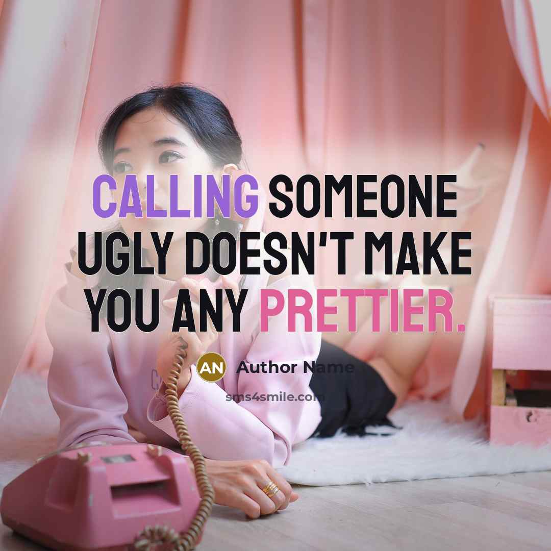 “Calling Someone ugly doesn't make you any prettier.” quote by Author Name