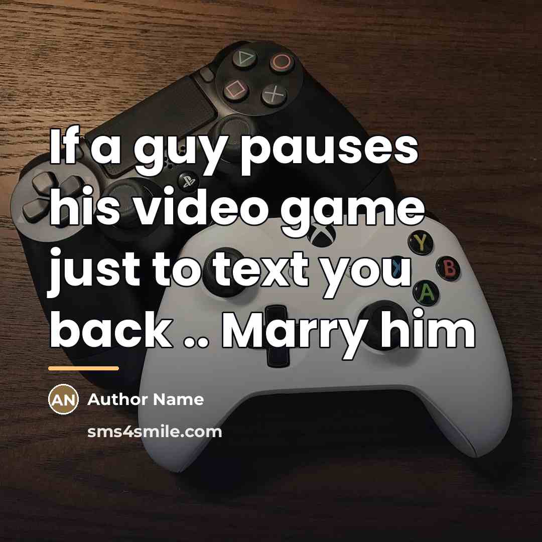 “If a guy pauses his video game just to text…” quote by Author Name