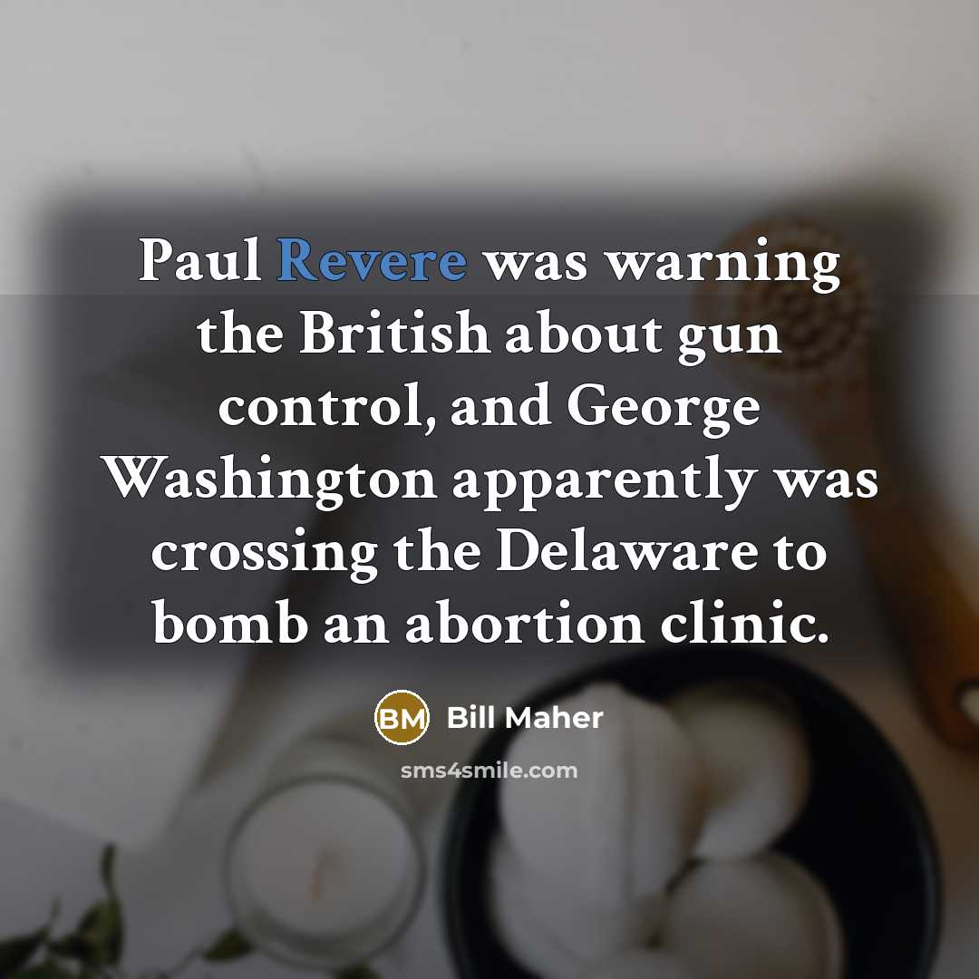 “Paul Revere was warning the British about gun control, and…” quote by Bill Maher