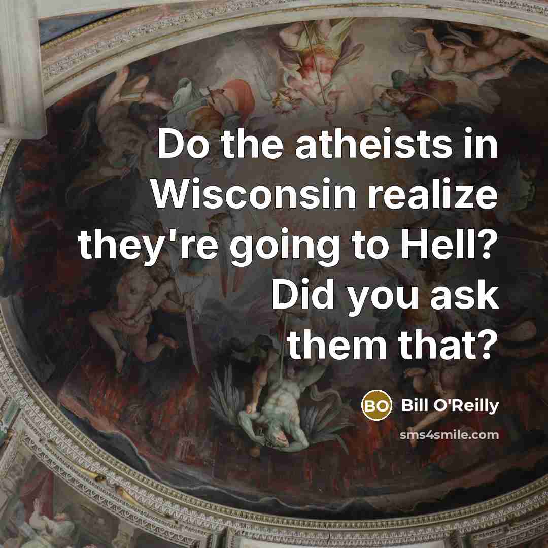 “Do the atheists in Wisconsin realize they're going to Hell?…” quote by Bill O'Reilly