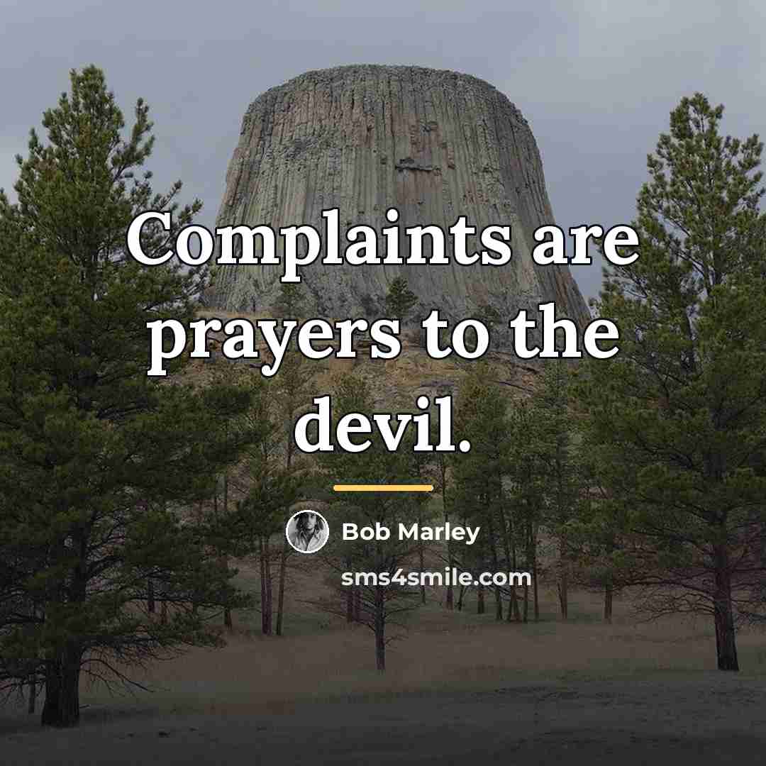 “Complaints are prayers to the devil.…” quote by Bob Marley
