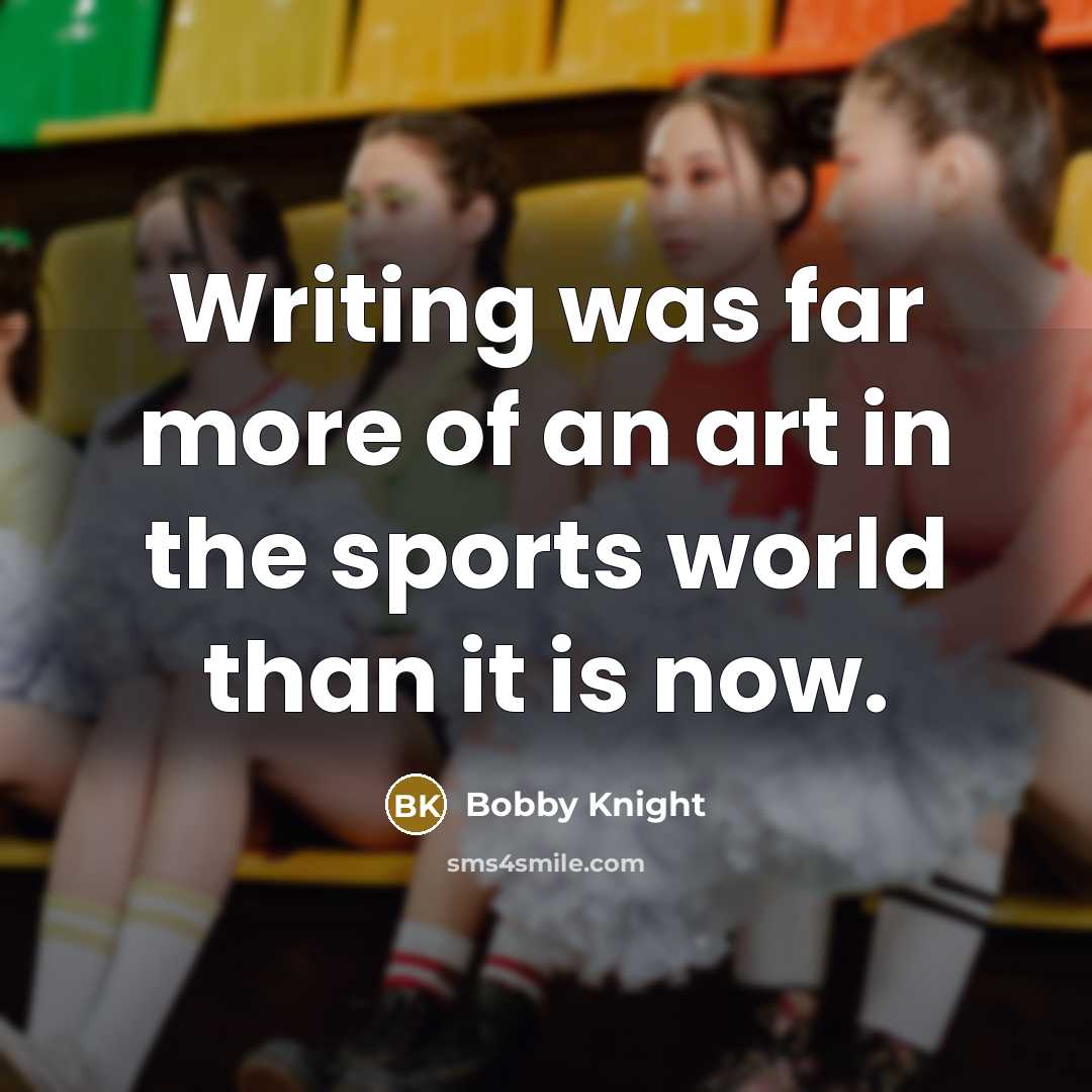 “Writing was far more of an art in the sports…” quote by Bobby Knight