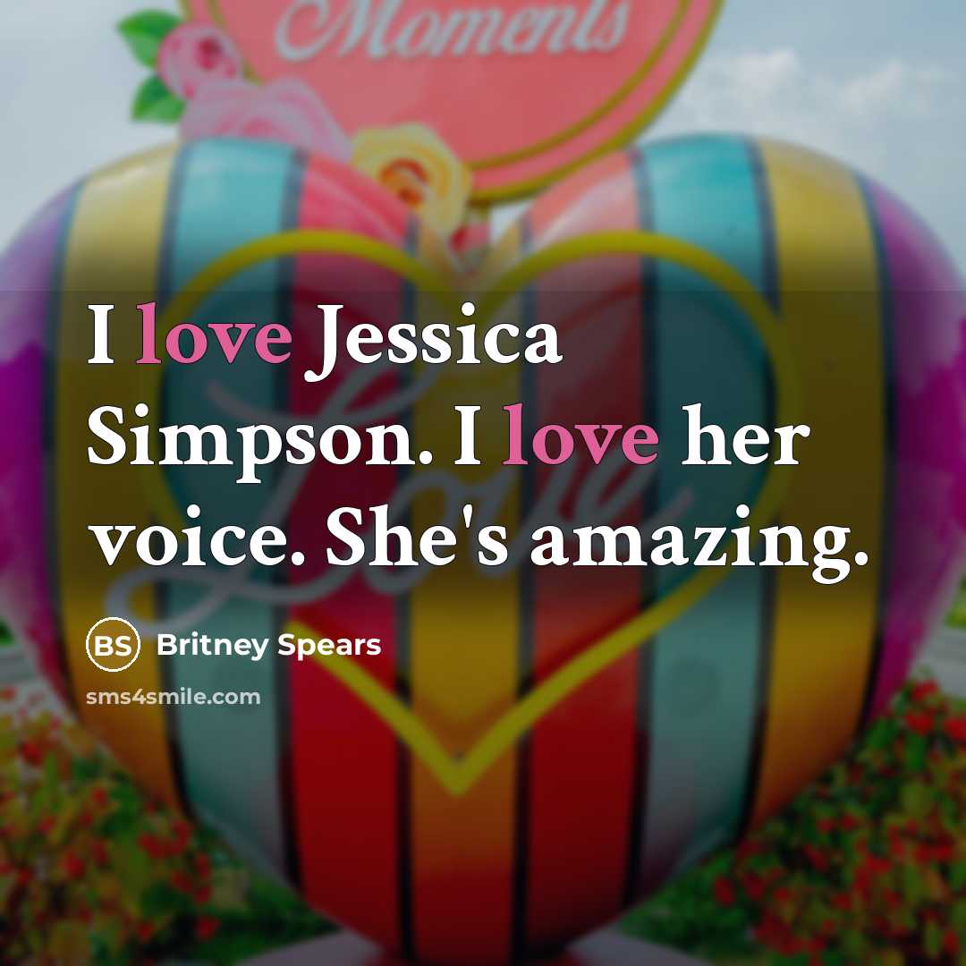 “I love Jessica Simpson. I love her voice. She's amazing.…” quote by Britney Spears