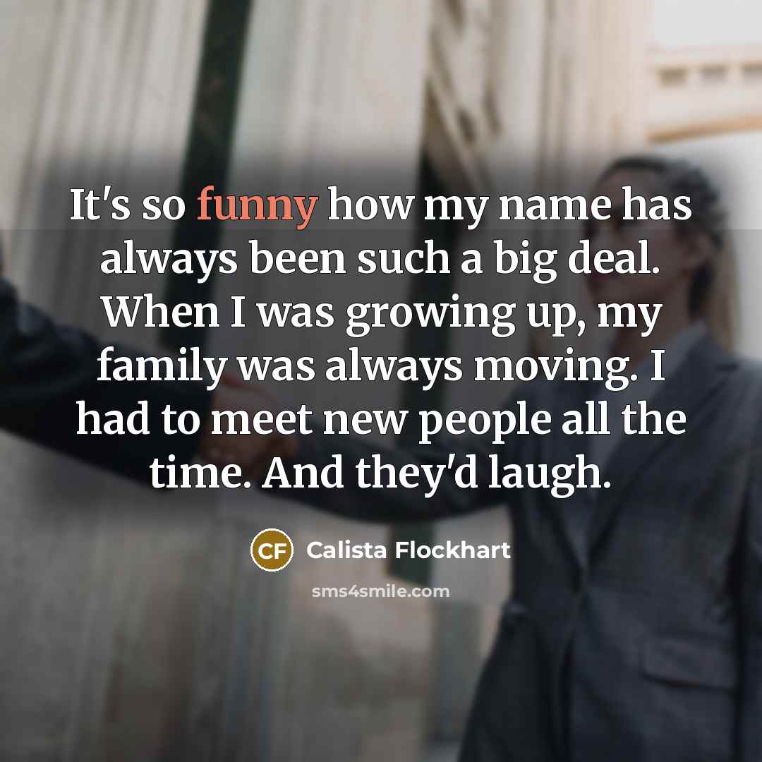 “It's so funny how my name has always been such…” quote by Calista Flockhart
