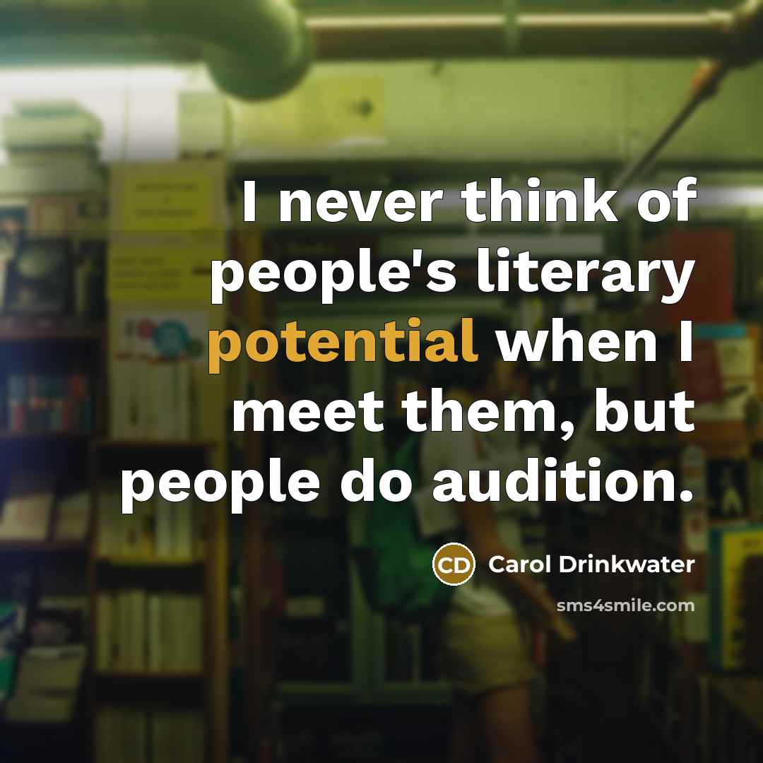 “I never think of people's literary potential when I meet them, but people do audition.” quote by Carol Drinkwater