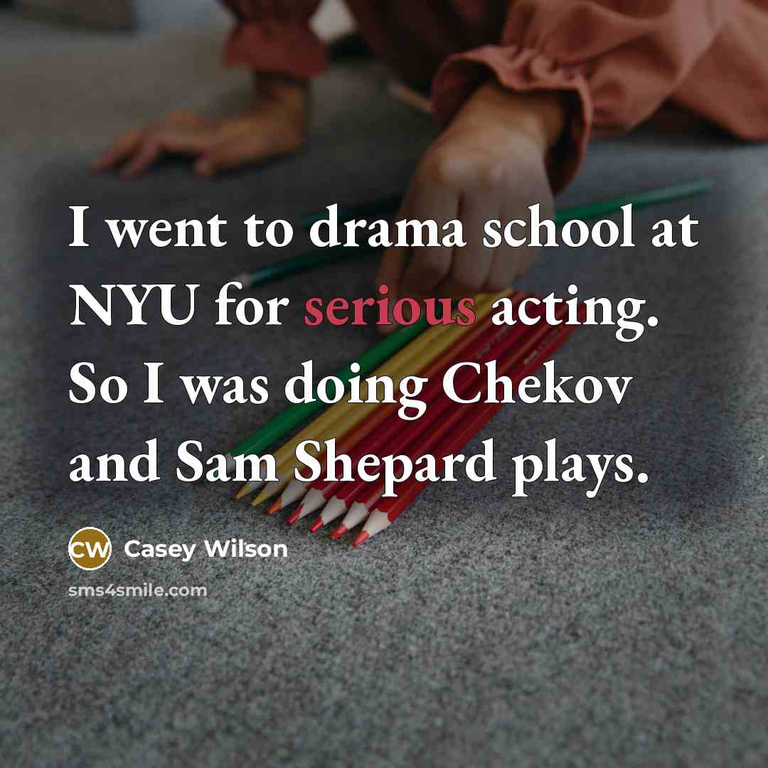 “I went to drama school at NYU for serious acting.…” quote by Casey Wilson