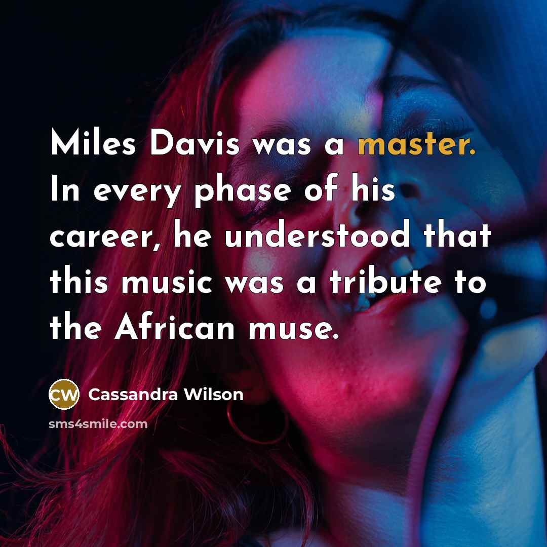 “Miles Davis was a master. In every phase of his…” quote by Cassandra Wilson
