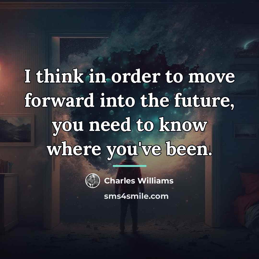 “I think in order to move forward into the future,…” quote by Charles Williams