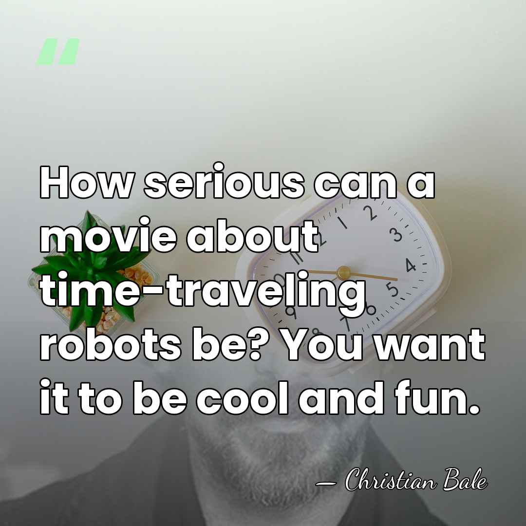 How serious can a movie about time-traveling robots be? You want it&hellip; - Christian Bale