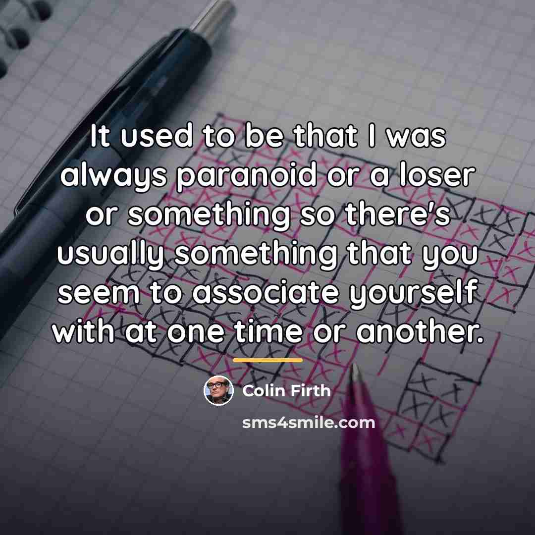 “It used to be that I was always paranoid or…” quote by Colin Firth
