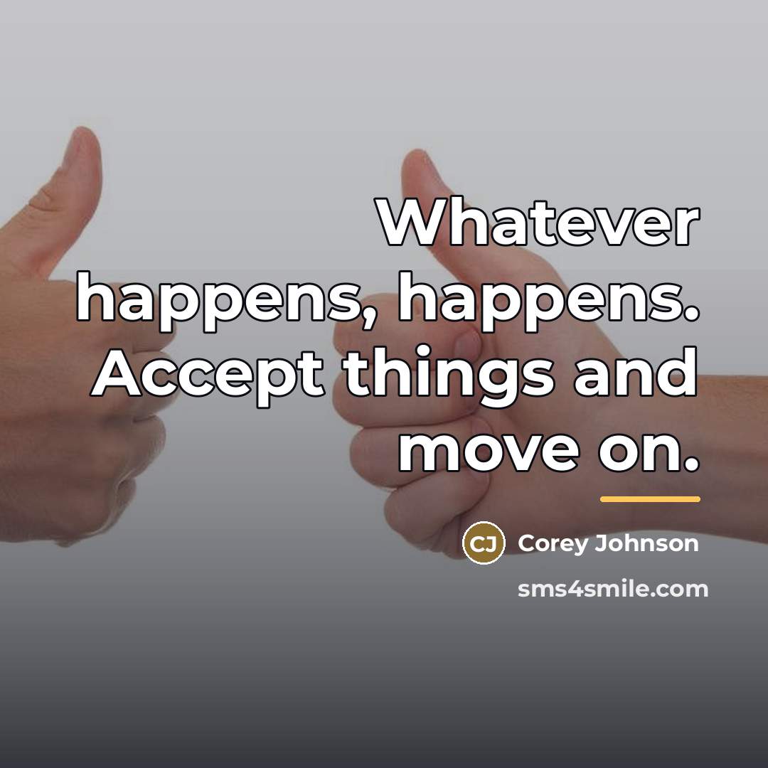 “Whatever happens, happens. Accept things and move on.…” quote by Corey Johnson