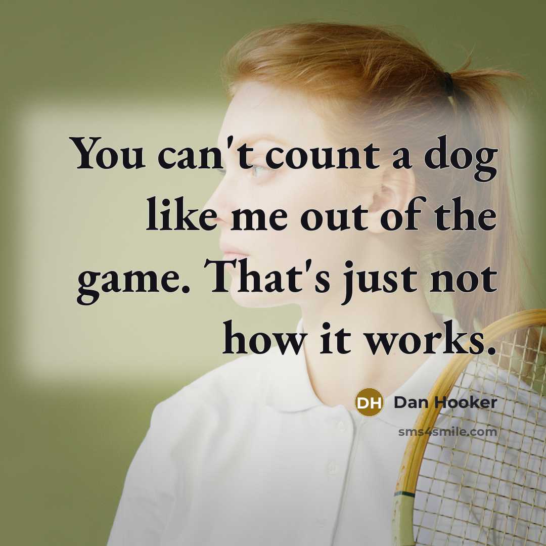 “You can't count a dog like me out of the…” quote by Dan Hooker