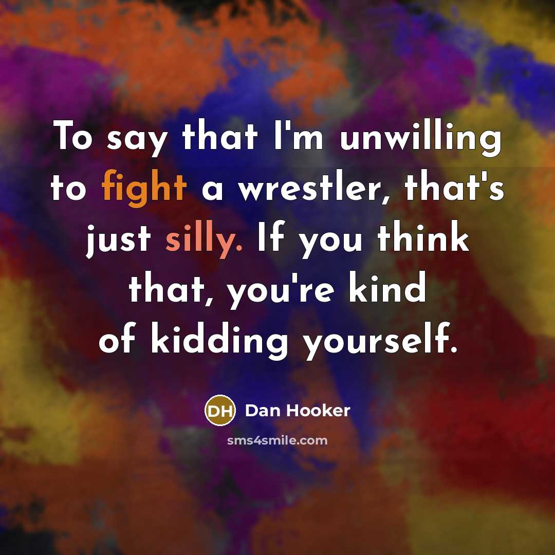 “To say that I'm unwilling to fight a wrestler, that's…” quote by Dan Hooker