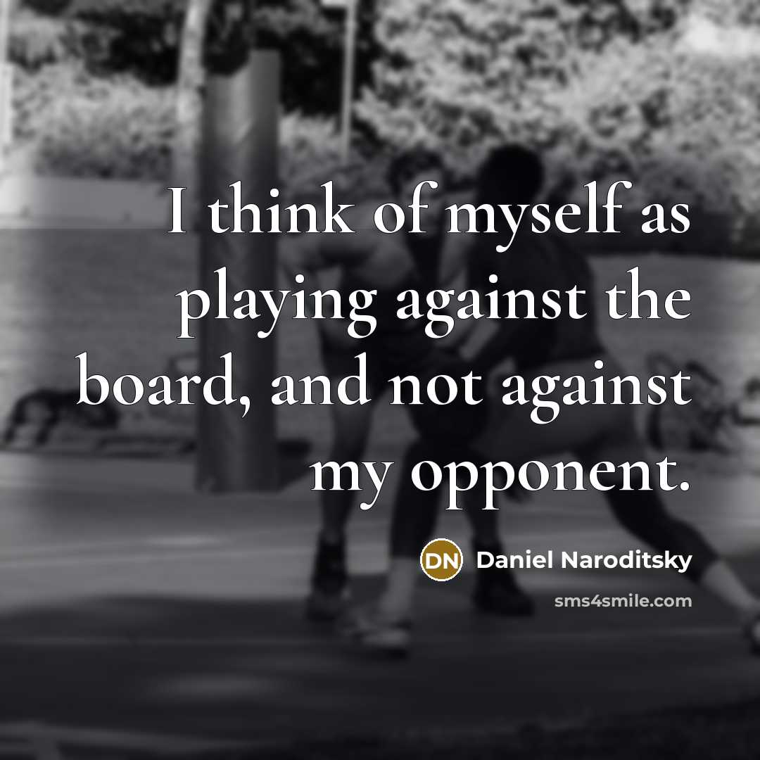“I think of myself as playing against the board, and…” quote by Daniel Naroditsky