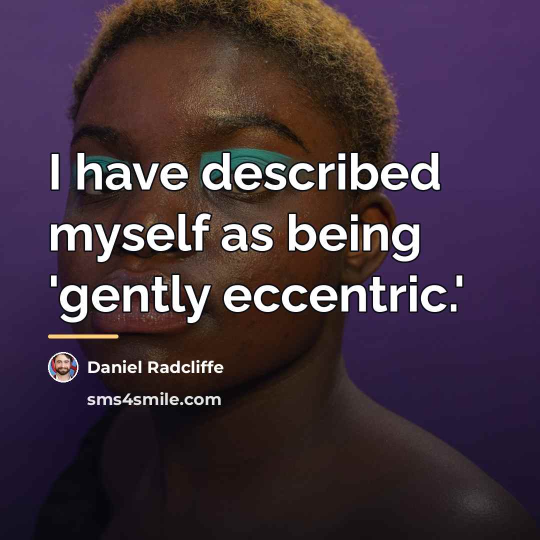 “I have described myself as being 'gently eccentric.'…” quote by Daniel Radcliffe