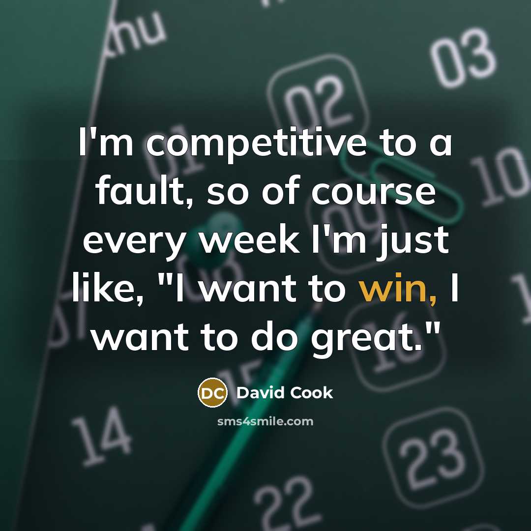 “I'm competitive to a fault, so of course every week…” quote by David Cook