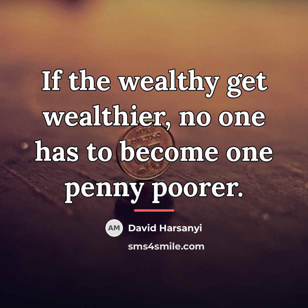 “If the wealthy get wealthier, no one has to become…” quote by David Harsanyi