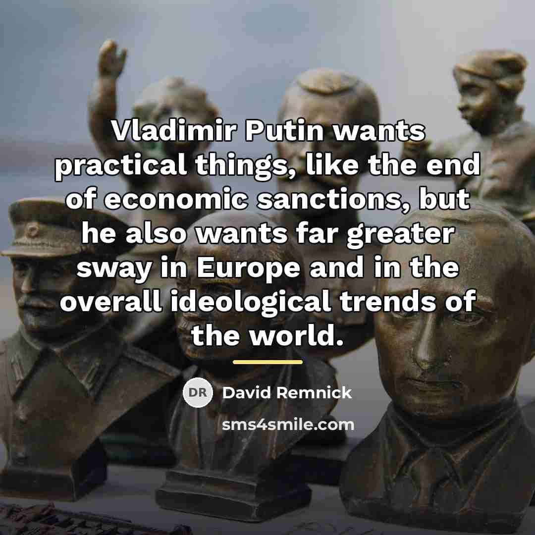 “Vladimir Putin wants practical things, like the end of economic…” quote by David Remnick