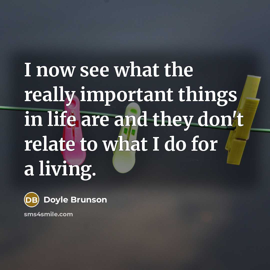 “I now see what the really important things in life…” quote by Doyle Brunson