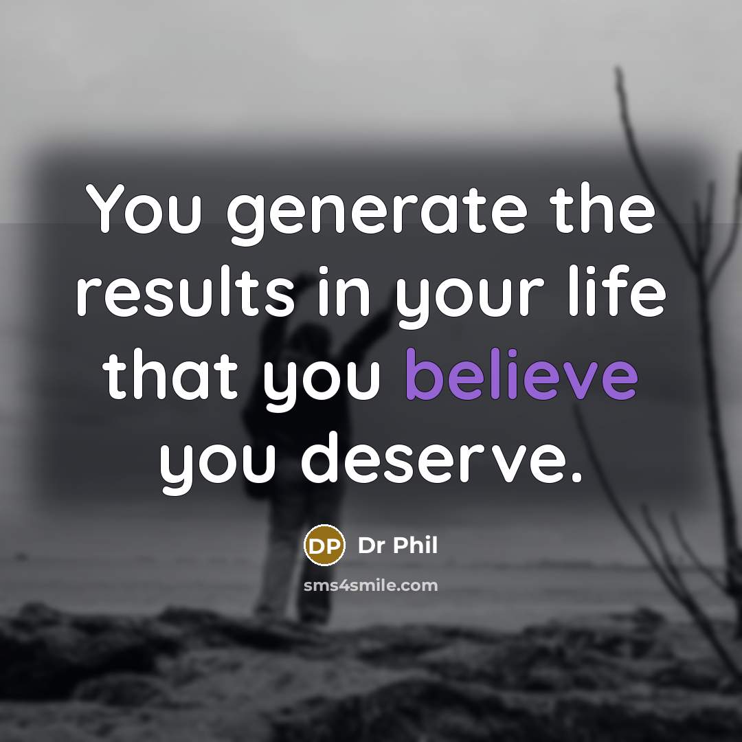 “You generate the results in your life that you believe…” quote by Dr Phil