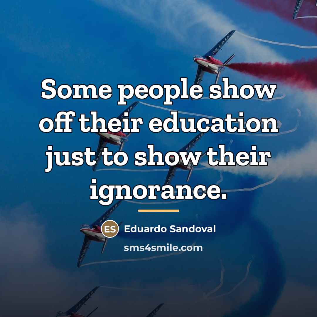 “Some people show off their education just to show their…” quote by Eduardo Sandoval