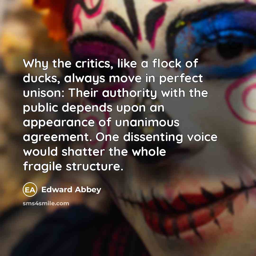 “Why the critics, like a flock of ducks, always move…” quote by Edward Abbey