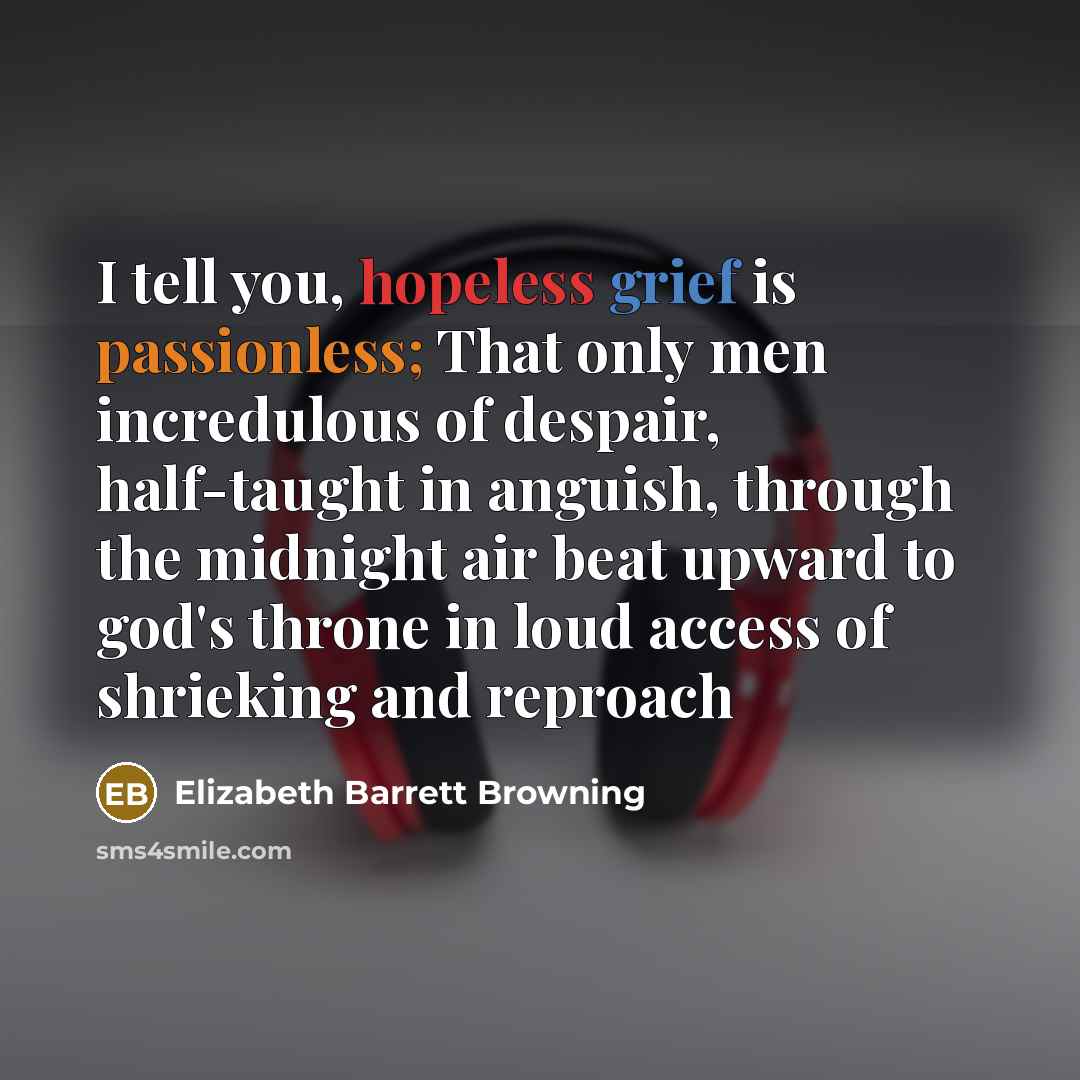 “I tell you, hopeless grief is passionless; That only men…” quote by Elizabeth Barrett Browning