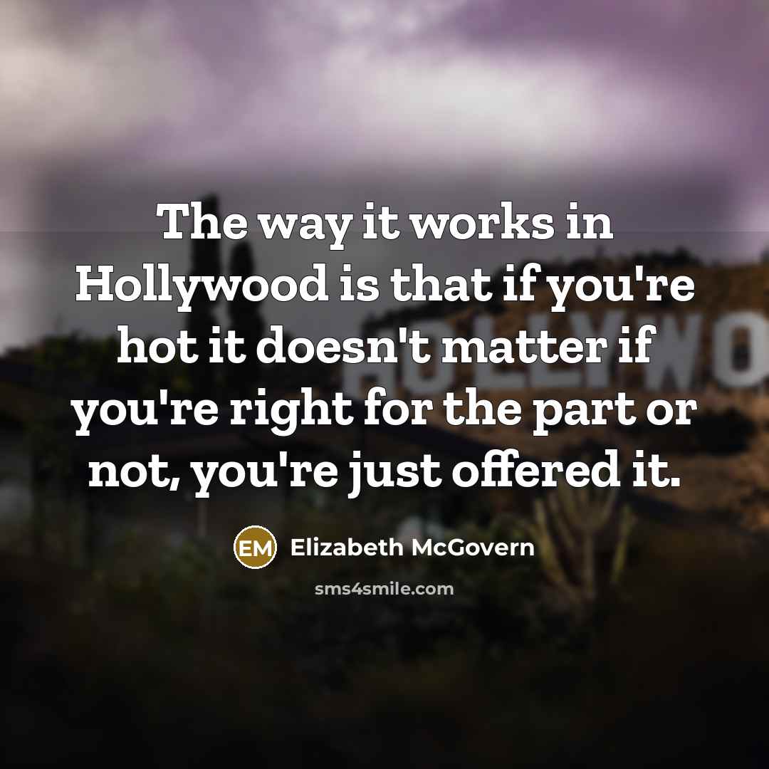 “The way it works in Hollywood is that if you're…” quote by Elizabeth McGovern