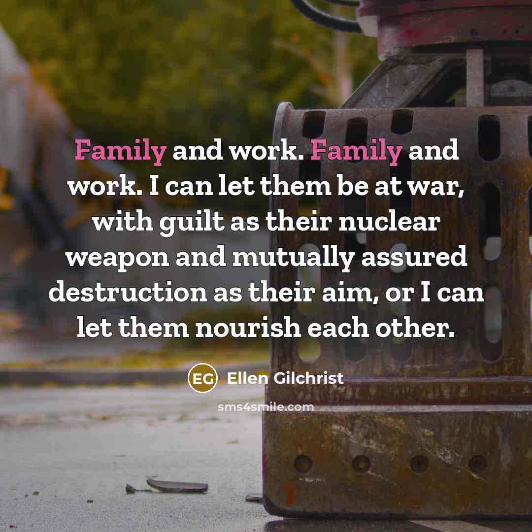 “Family and work. Family and work. I can let them…” quote by Ellen Gilchrist