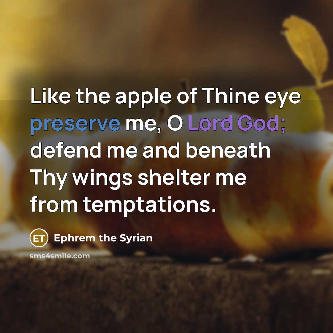 “Like the apple of Thine eye preserve me, O Lord…” quote by Ephrem the Syrian