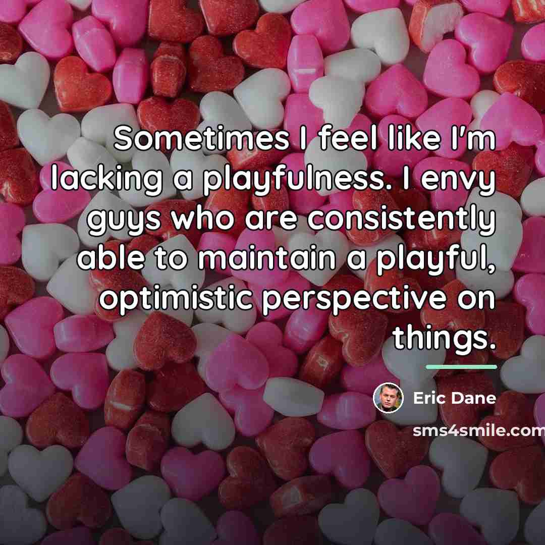 “Sometimes I feel like I'm lacking a playfulness. I envy…” quote by Eric Dane