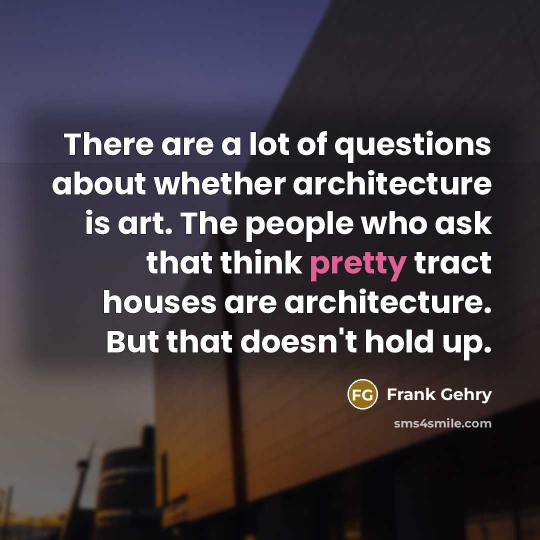 “There are a lot of questions about whether architecture is…” quote by Frank Gehry