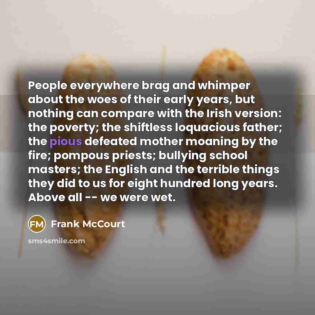 “People everywhere brag and whimper about the woes of their…” quote by Frank McCourt