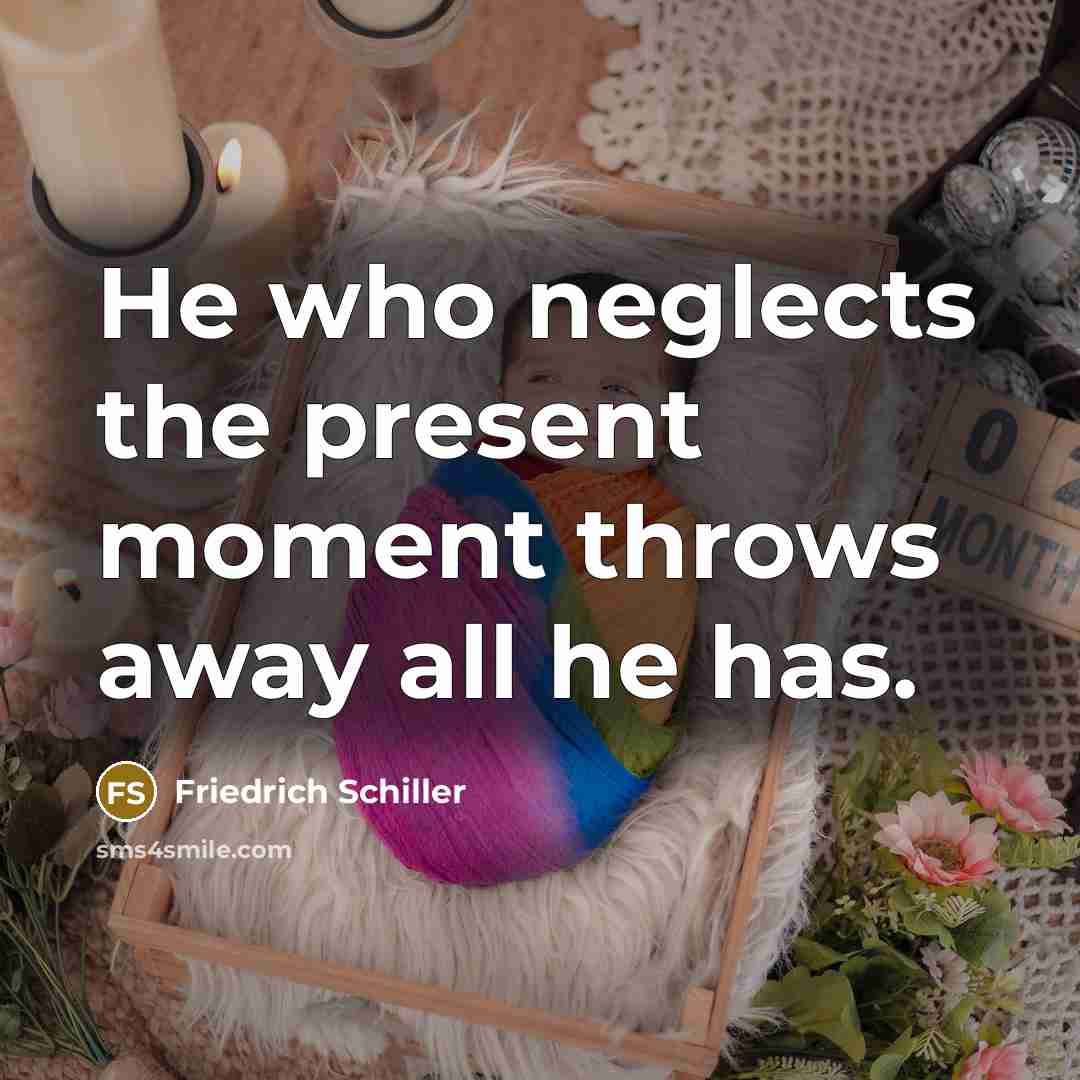 “He who neglects the present moment throws away all he…” quote by Friedrich Schiller