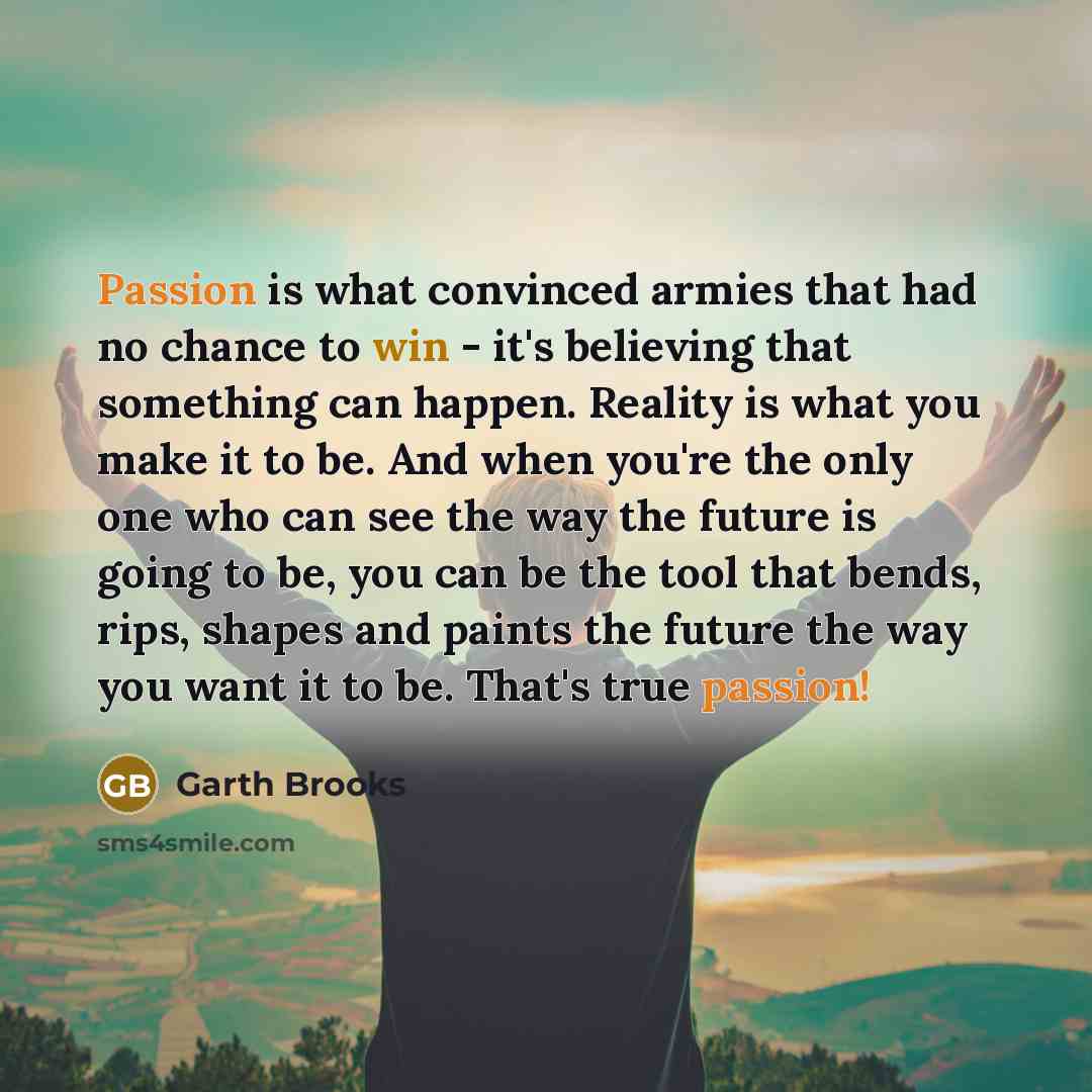 “Passion is what convinced armies that had no chance to…” quote by Garth Brooks